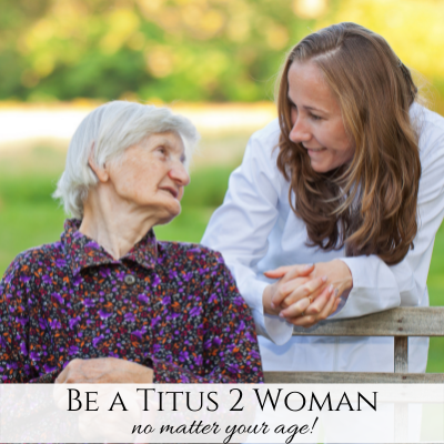 Being a Titus 2 Woman, No Matter Your Age