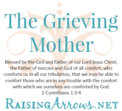 The Grieving Mother on RaisingArrows.net - comforting with the comfort we've been given