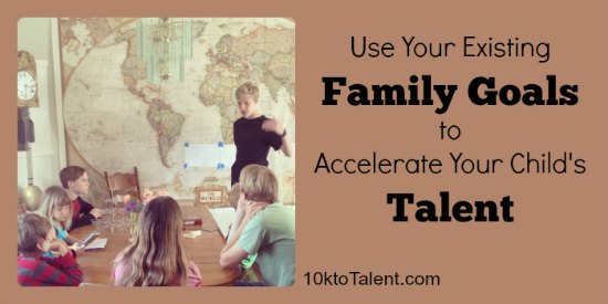 How to Use Your FAmiy's Existing Goals to Accelerate Your Child's Talent | guest post by Jonathan Harris of 10KtoTalent on RaisingArrows.net