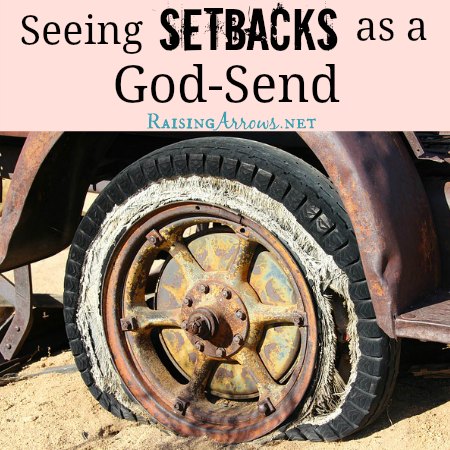 So often in life there are things that slow us down.  But, maybe slowing down is exactly what we need. - Seeing Setbacks as a God-Send from RaisingArrows.net