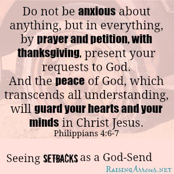 Philippians 4:6-7 - Sometimes our setbacks are exactly where we need to be | RaisingArrows.net