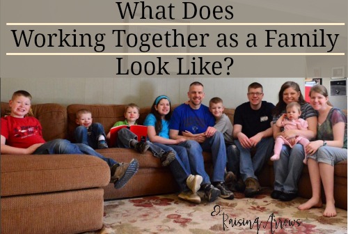 What Does Working Together as a Family Look Like? | RaisingArrows.net