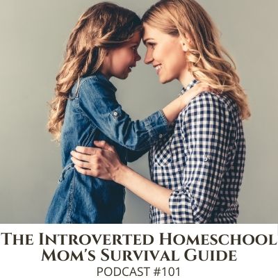 The Introverted Homeschool Mom’s Survival Guide – Podcast #101