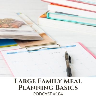 Large Family Meal Planning Basics – Podcast #104